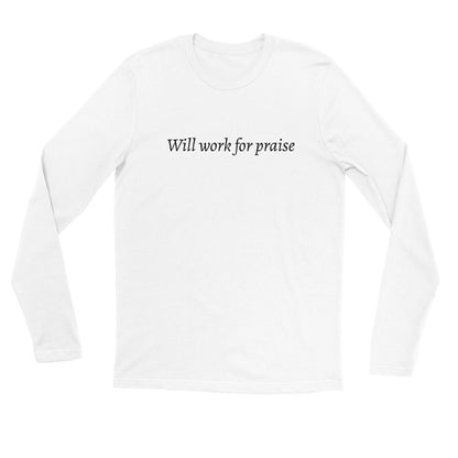 Will Work For Praise -Premium Unisex Longsleeve T-shirt